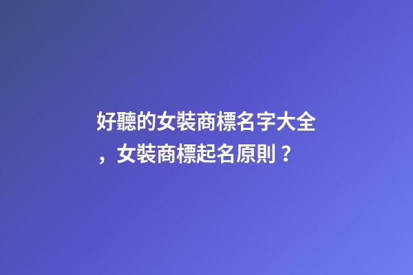 好聽的女裝商標名字大全，女裝商標起名原則？-第1張-商標起名-玄機派